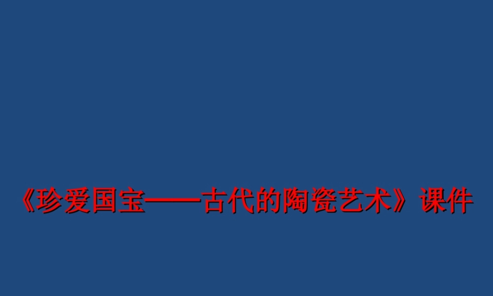 人教版五年级小学美术课件-《珍爱国宝──古代的陶瓷艺术》课件02.ppt