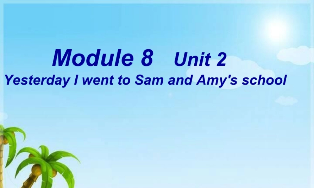 外研版小学英语课件-8Unit 2 Yesterday i went to Sam and Amy's school..ppt