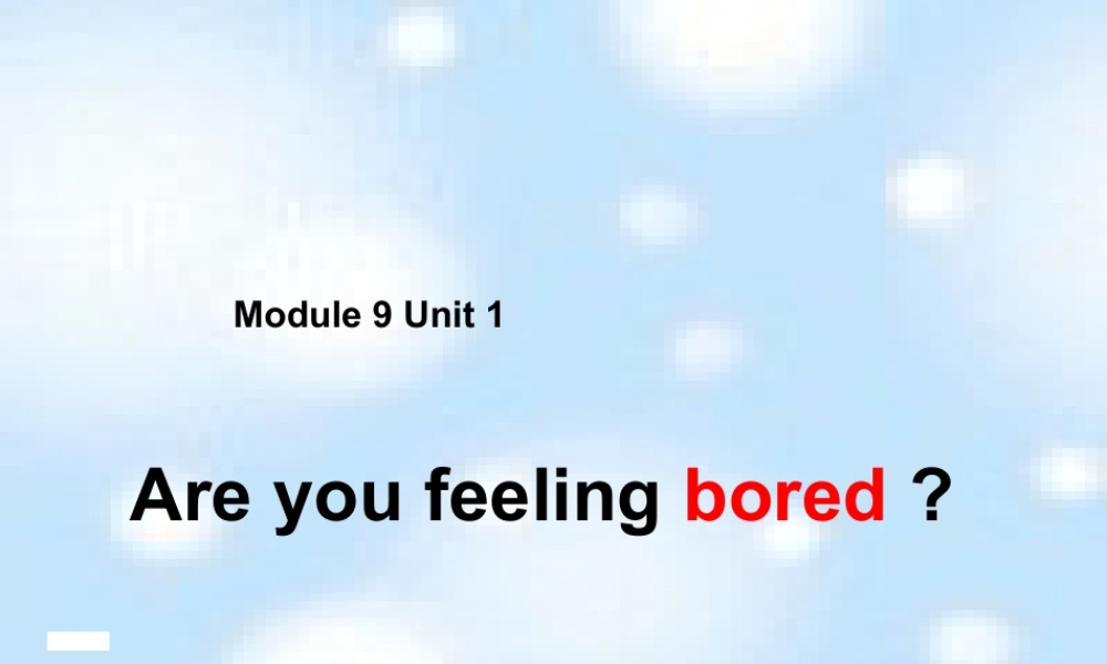 外研版小学英语课件-M9U1 Are you feeling bored？  课件.ppt