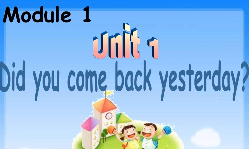 外研版小学英语课件-Module 1 Unit 1 Did you come back yesterday 课件.ppt
