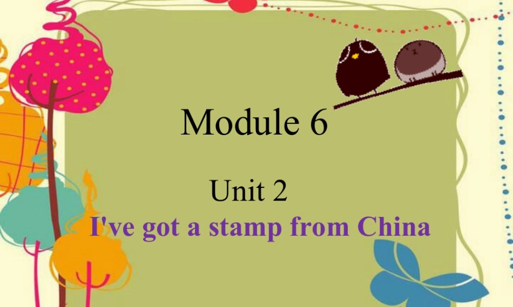 外研版小学英语课件-Module 6 Unit 2 I've got a stamp from China.ppt