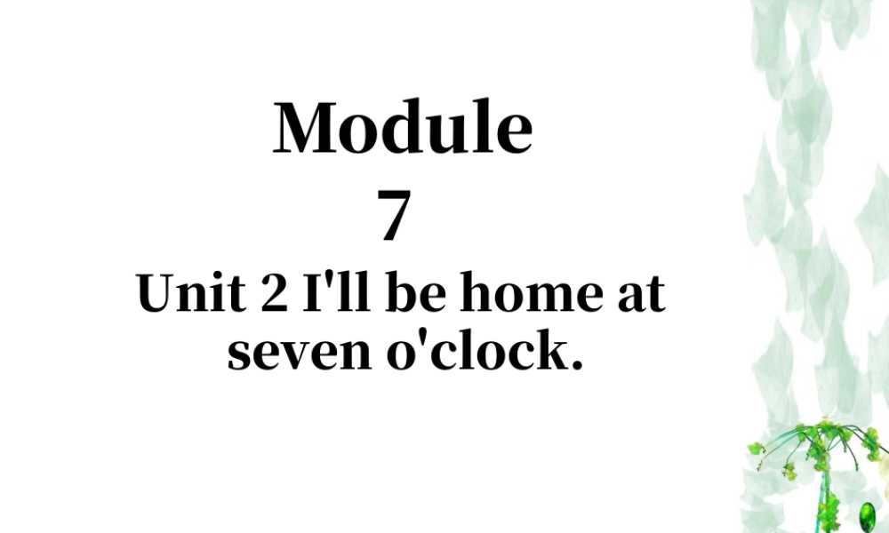 外研版小学英语课件-Module 7 Unit 2 I'll be home at seven o'clock 课件2.ppt