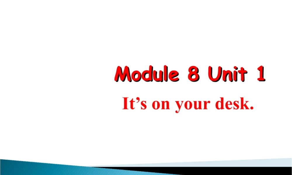外研版小学英语课件-Module 8 Unit 1 It's on your desk 课件1.ppt