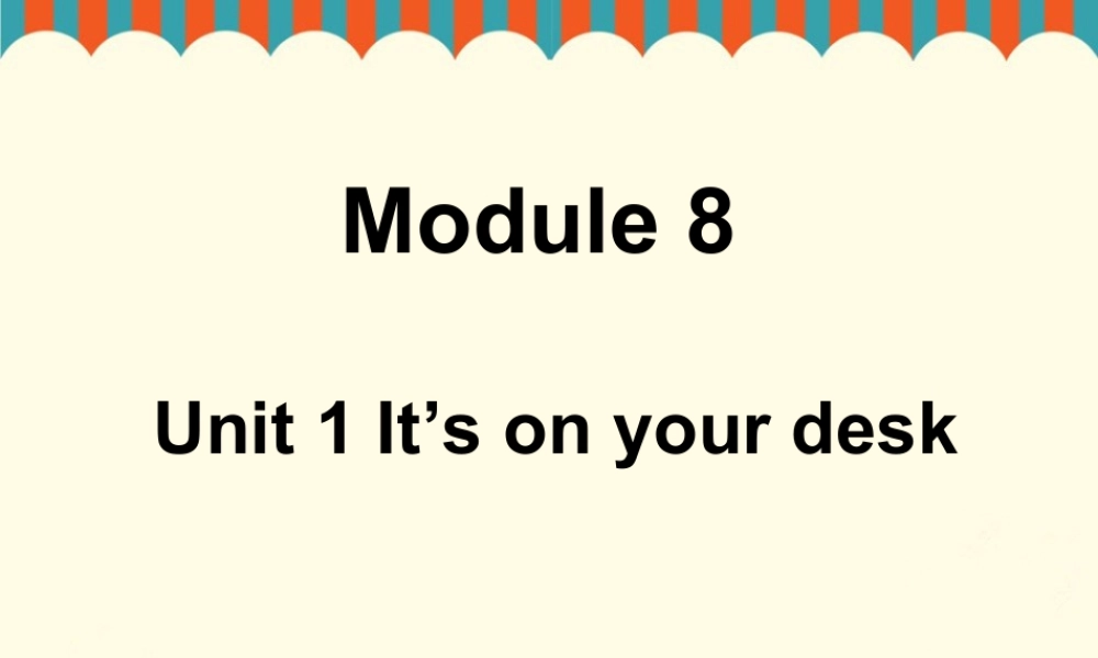 外研版小学英语课件-Module 8 Unit 1 It's on your desk 课件3.ppt