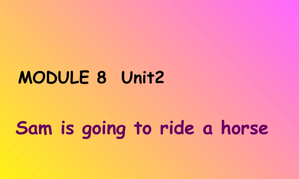 外研版小学英语课件-Module 8 Unit 2 Sam is going to ride a horse 课件.ppt