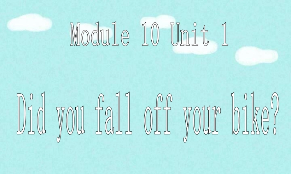 外研版小学英语课件-Module 10 Unit 1 Did you fall off your bike句型操练.ppt