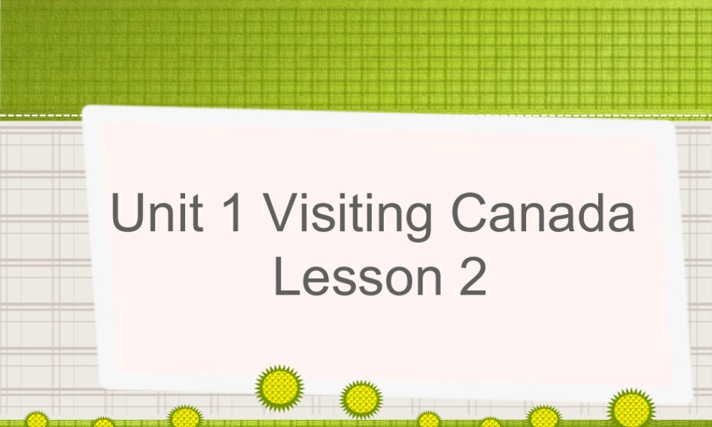 （人教新起点）六年级英语下册 Unit 1 Visiting Canada Lesson 2 课件1.ppt