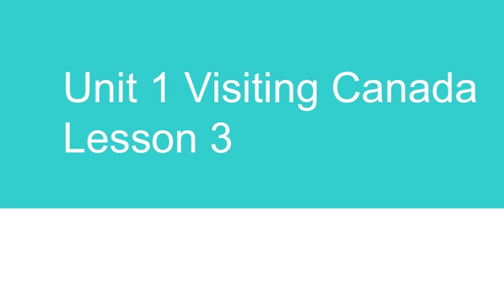 （人教新起点）六年级英语下册 Unit 1 Visiting Canada Lesson 3 课件1.ppt