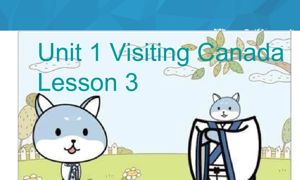 （人教新起点）六年级英语下册 Unit 1 Visiting Canada Lesson 3 课件2.ppt